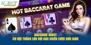 Baccarat Kubet - Cơ Hội Thắng Lớn Với Các Chiến Lược Đơn Giản